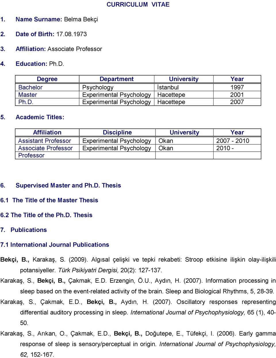 Academic Titles: Affiliation Discipline University Year Assistant Professor Experimental Psychology Okan 2007-2010 Associate Professor Experimental Psychology Okan 2010 - Professor 6.