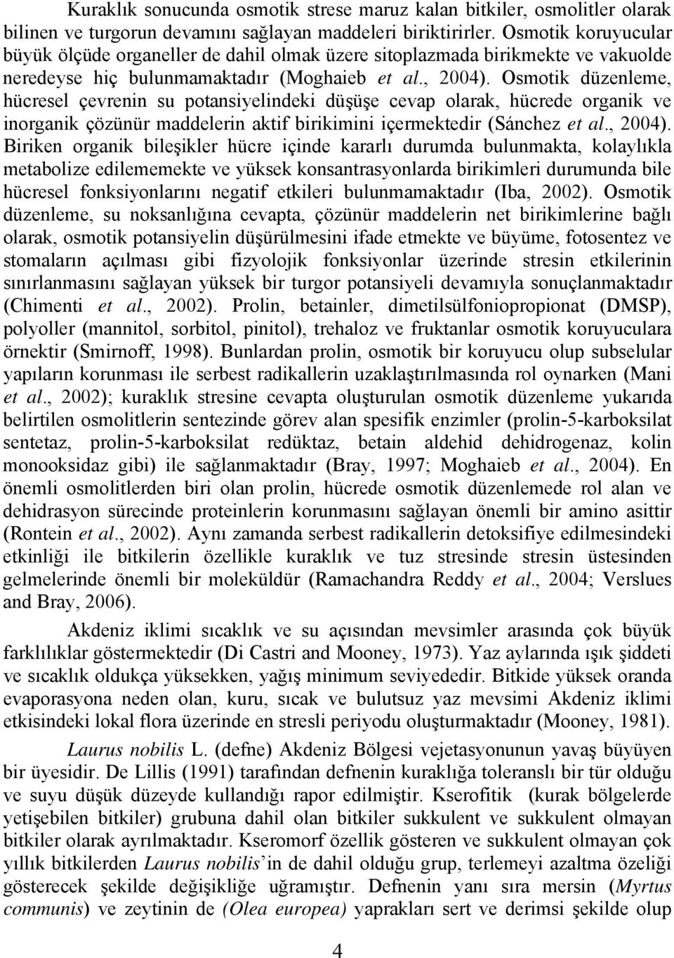 Osmotik düzenleme, hücresel çevrenin su potansiyelindeki düşüşe cevap olarak, hücrede organik ve inorganik çözünür maddelerin aktif birikimini içermektedir (Sánchez et al., 2004).