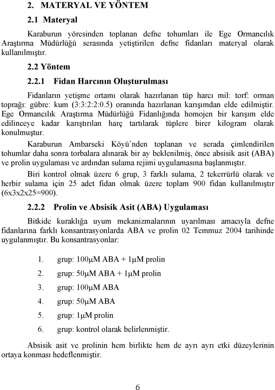 Ege Ormancılık Araştırma Müdürlüğü Fidanlığında homojen bir karışım elde edilinceye kadar karıştırılan harç tartılarak tüplere birer kilogram olarak konulmuştur.