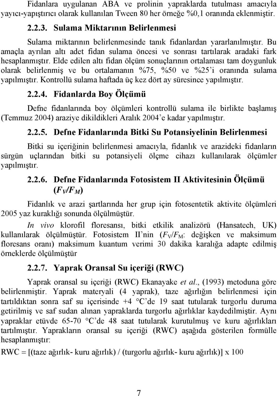 Elde edilen altı fidan ölçüm sonuçlarının ortalaması tam doygunluk olarak belirlenmiş ve bu ortalamanın %75, %50 ve %25 i oranında sulama yapılmıştır.