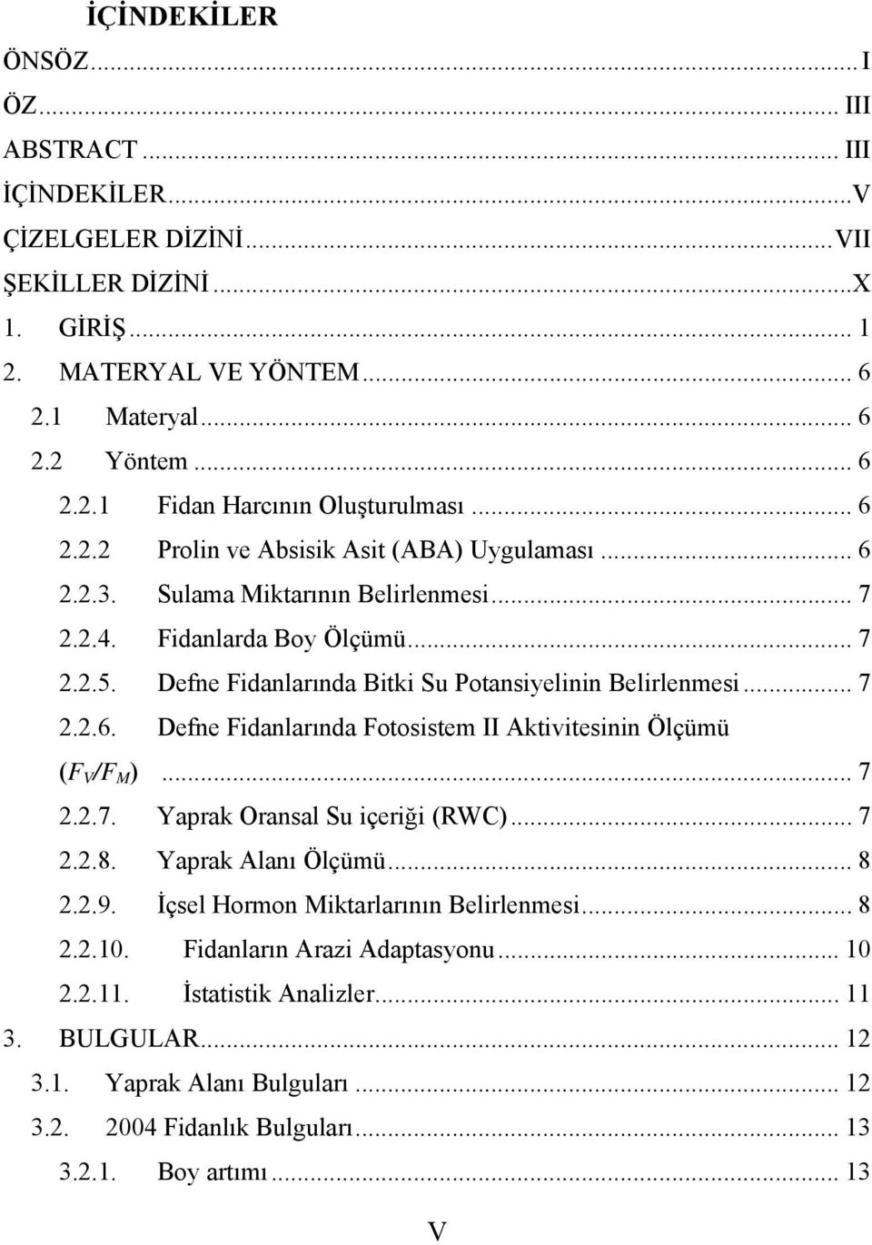 .. 7 2.2.6. Defne Fidanlarında Fotosistem II Aktivitesinin Ölçümü (F V /F M )... 7 2.2.7. Yaprak Oransal Su içeriği (RWC)... 7 2.2.8. Yaprak Alanı Ölçümü... 8 2.2.9.