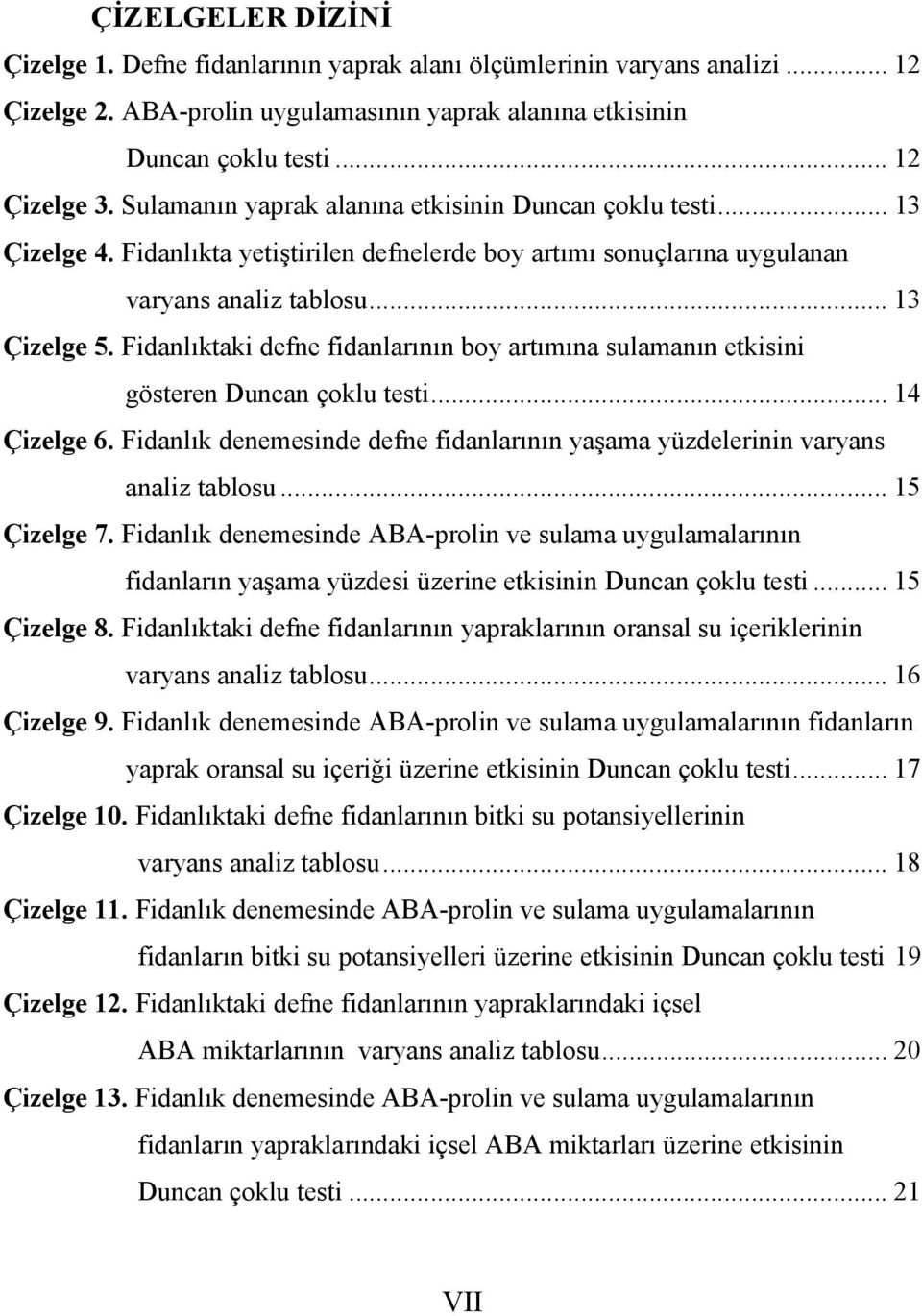 Fidanlıktaki defne fidanlarının boy artımına sulamanın etkisini gösteren Duncan çoklu testi... 14 Çizelge 6. Fidanlık denemesinde defne fidanlarının yaşama yüzdelerinin varyans analiz tablosu.