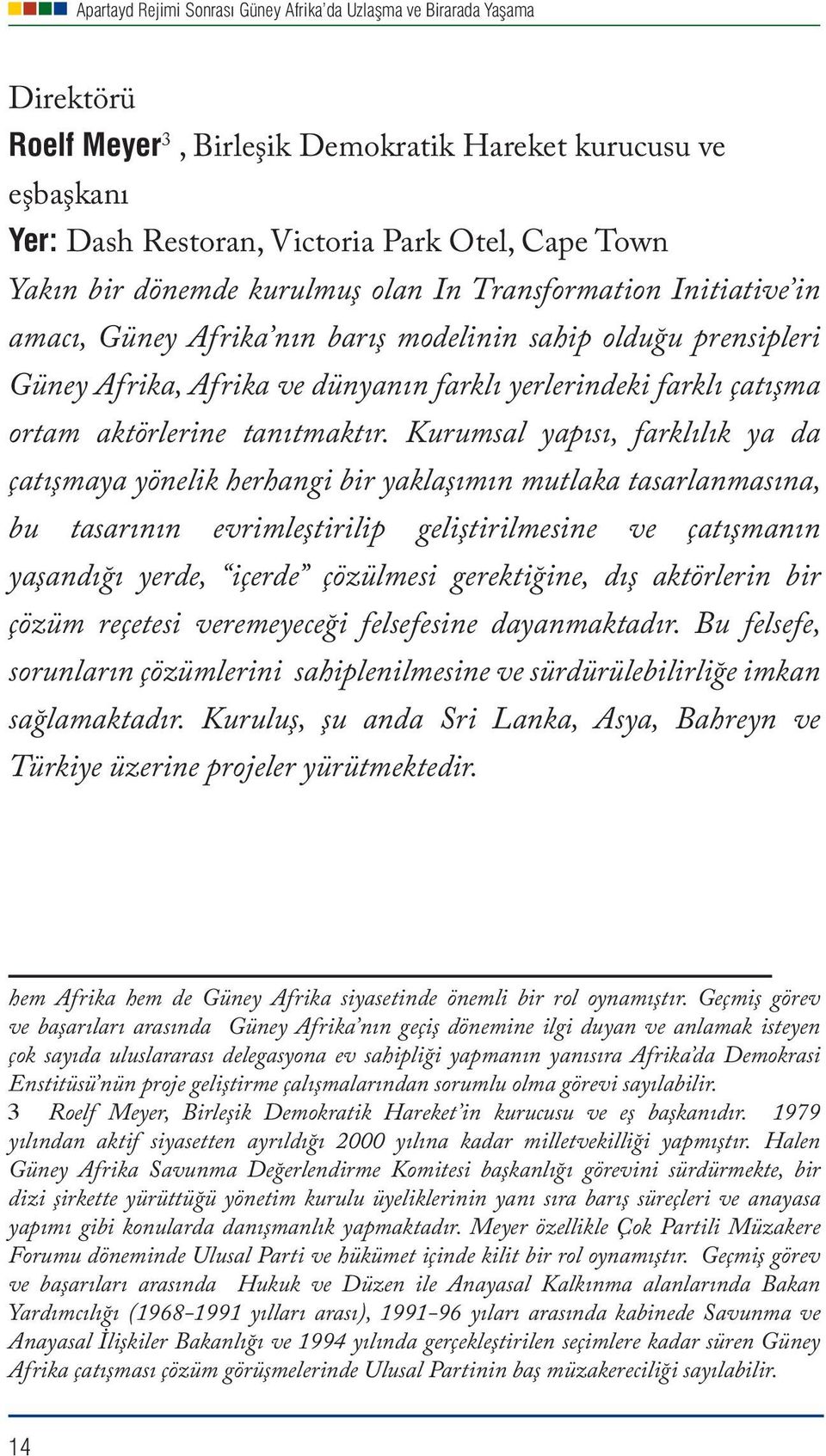 Kurumsal yapısı, farklılık ya da çatışmaya yönelik herhangi bir yaklaşımın mutlaka tasarlanmasına, bu tasarının evrimleştirilip geliştirilmesine ve çatışmanın yaşandığı yerde, içerde çözülmesi