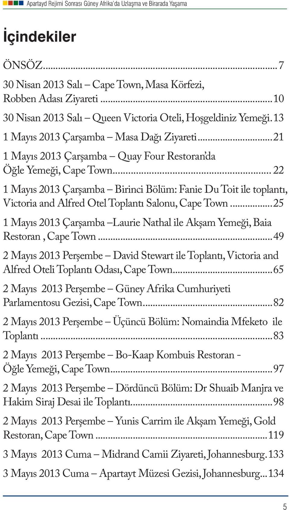..25 1 Mayıs 2013 Çarşamba Laurie Nathal ile Akşam Yemeği, Baia Restoran, Cape Town...49 2 Mayıs 2013 Perşembe David Stewart ile Toplantı, Victoria and Alfred Oteli Toplantı Odası, Cape Town.