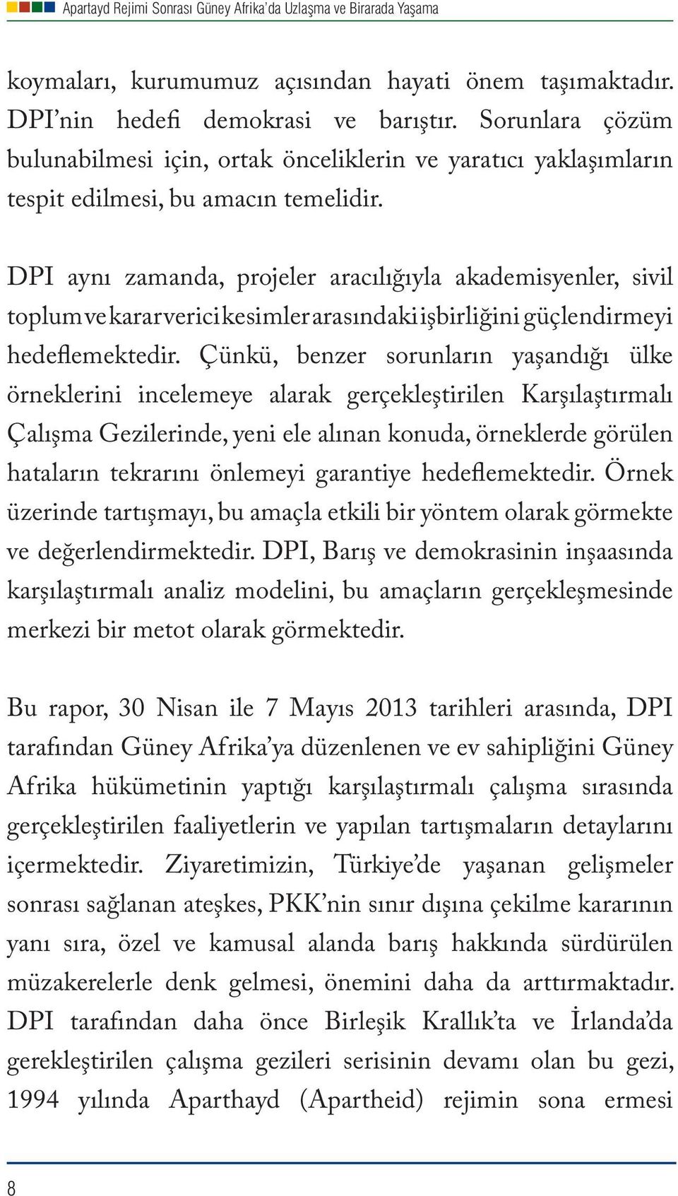 DPI aynı zamanda, projeler aracılığıyla akademisyenler, sivil toplum ve karar verici kesimler arasındaki işbirliğini güçlendirmeyi hedeflemektedir.