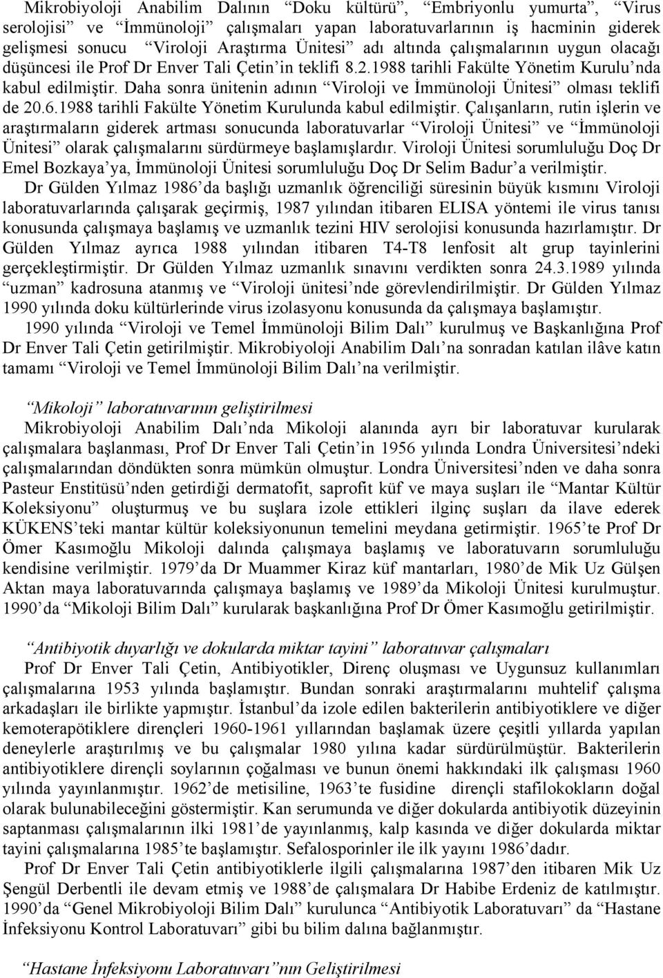 Daha sonra ünitenin adının Viroloji ve İmmünoloji Ünitesi olması teklifi de 20.6.1988 tarihli Fakülte Yönetim Kurulunda kabul edilmiştir.