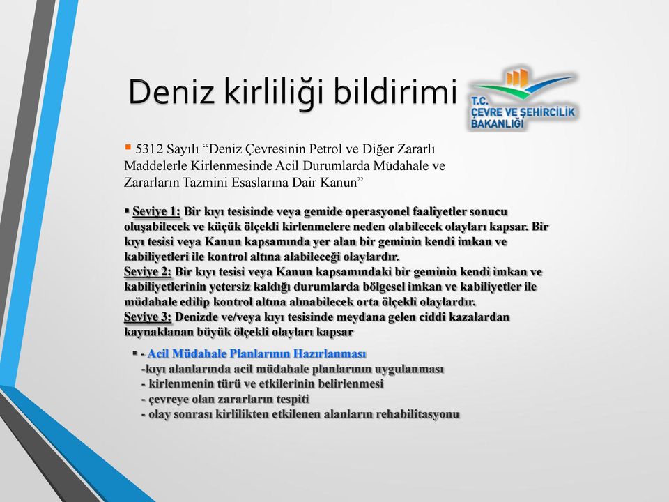 Bir kıyı tesisi veya Kanun kapsamında yer alan bir geminin kendi imkan ve kabiliyetleri ile kontrol altına alabileceği olaylardır.