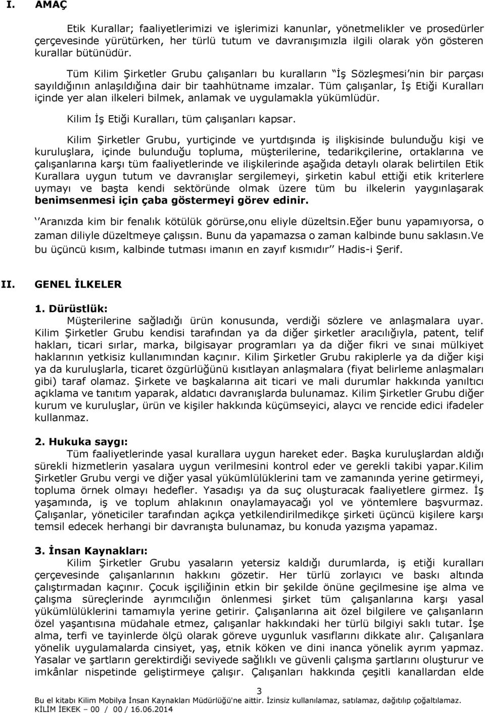 Tüm çalışanlar, İş Etiği Kuralları içinde yer alan ilkeleri bilmek, anlamak ve uygulamakla yükümlüdür. Kilim İş Etiği Kuralları, tüm çalışanları kapsar.