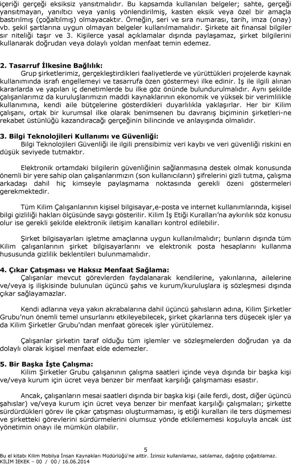 Örneğin, seri ve sıra numarası, tarih, imza (onay) vb. şekil şartlarına uygun olmayan belgeler kullanılmamalıdır. Şirkete ait finansal bilgiler sır niteliği taşır ve 3.