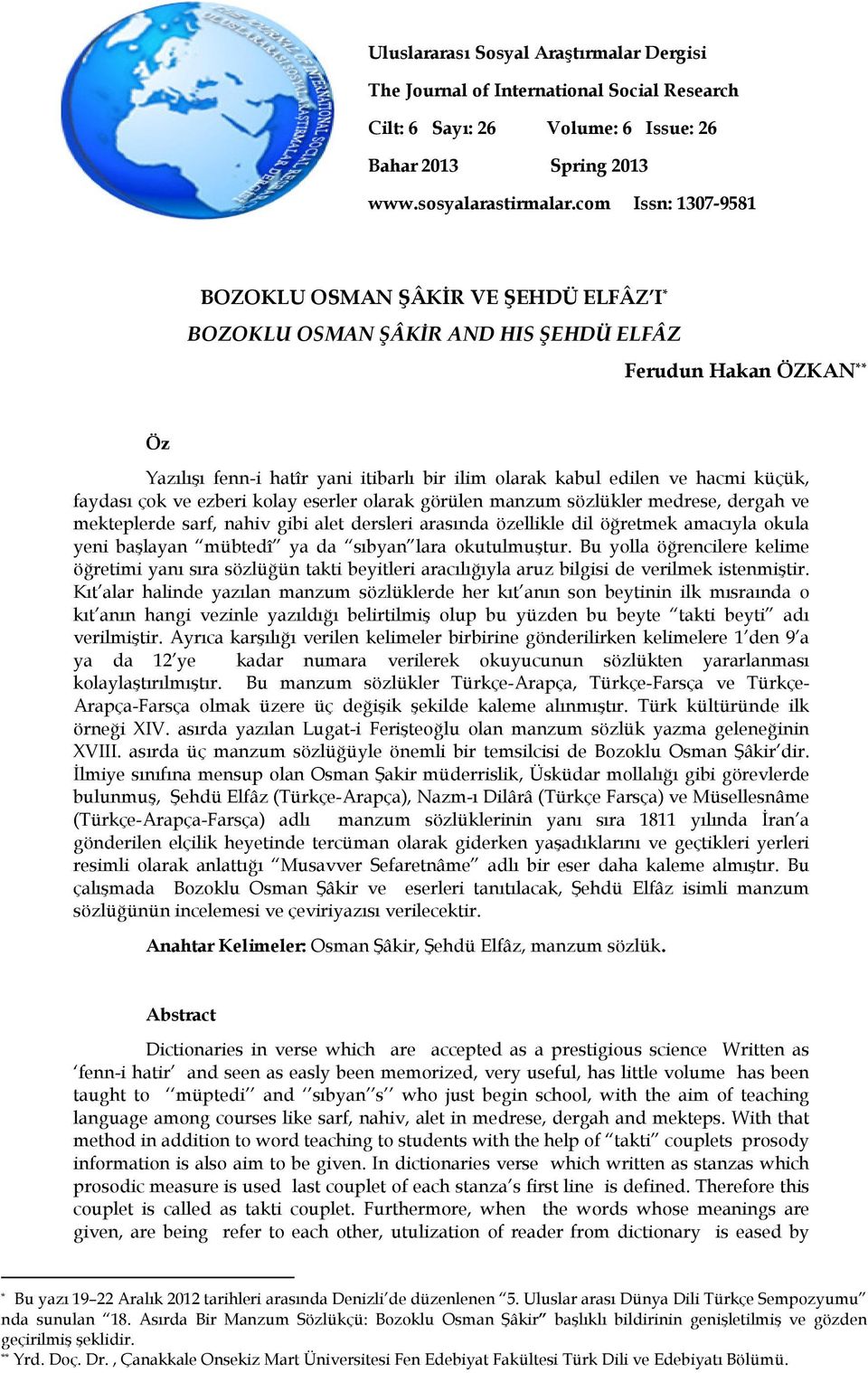 küçük, faydası çok ve ezberi kolay eserler olarak görülen manzum sözlükler medrese, dergah ve mekteplerde sarf, nahiv gibi alet dersleri arasında özellikle dil öğretmek amacıyla okula yeni başlayan