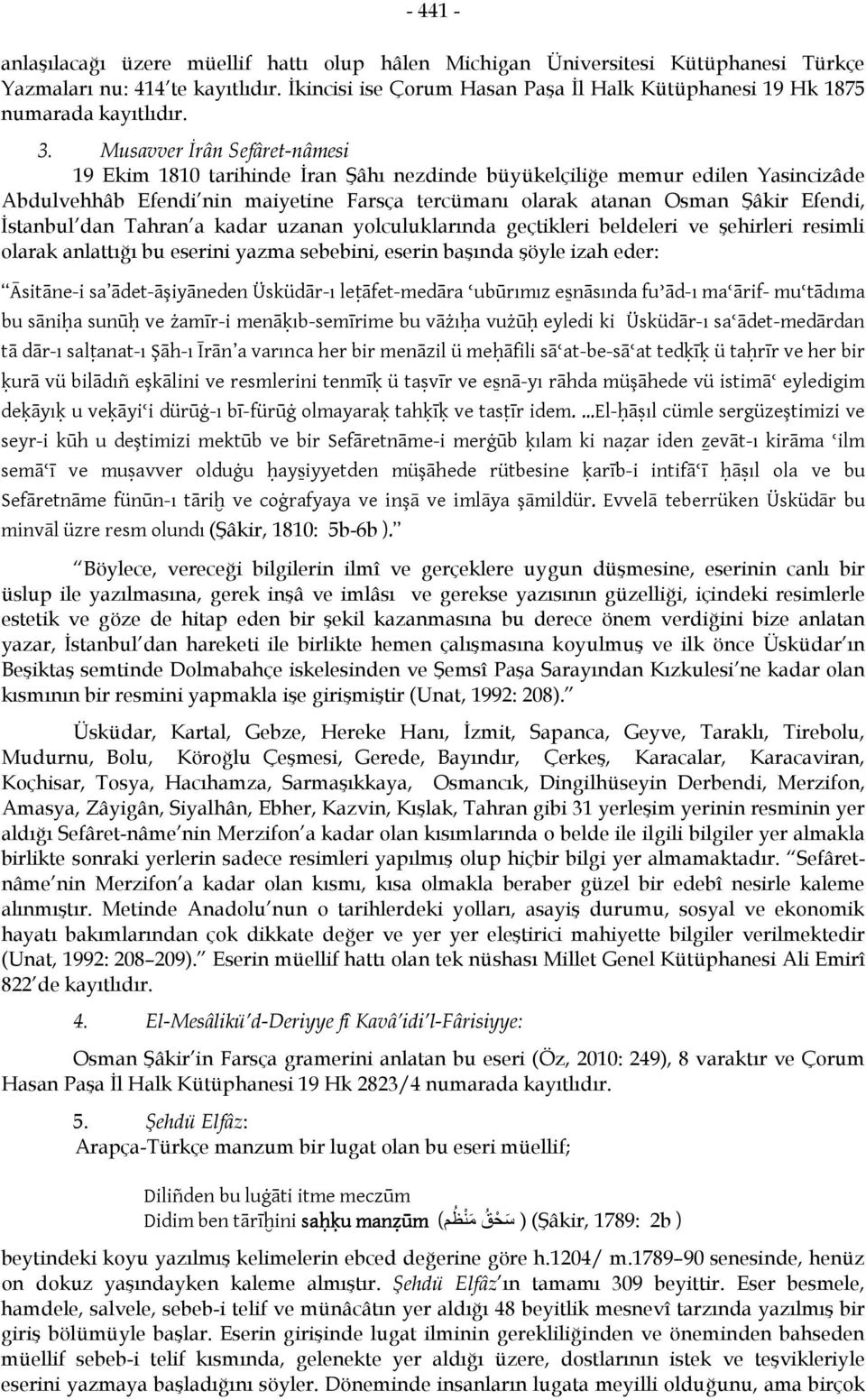 Musavver İrân Sefâret-nâmesi 19 Ekim 1810 tarihinde İran Şâhı nezdinde büyükelçiliğe memur edilen Yasincizâde Abdulvehhâb Efendi nin maiyetine Farsça tercümanı olarak atanan Osman Şâkir Efendi,