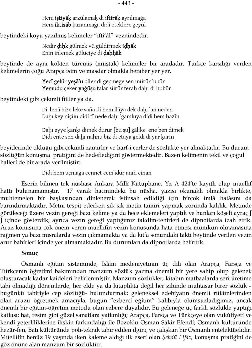 Türkçe karşılığı verilen kelimelerin çoğu Arapça isim ve masdar olmakla beraber yer yer, Yecī gelür yeşā u diler di geçmege sen mürūr ʿubūr Yemudu çeker yaġūṣu ṭalar sürūr feraḥ daḫı di ḥubūr