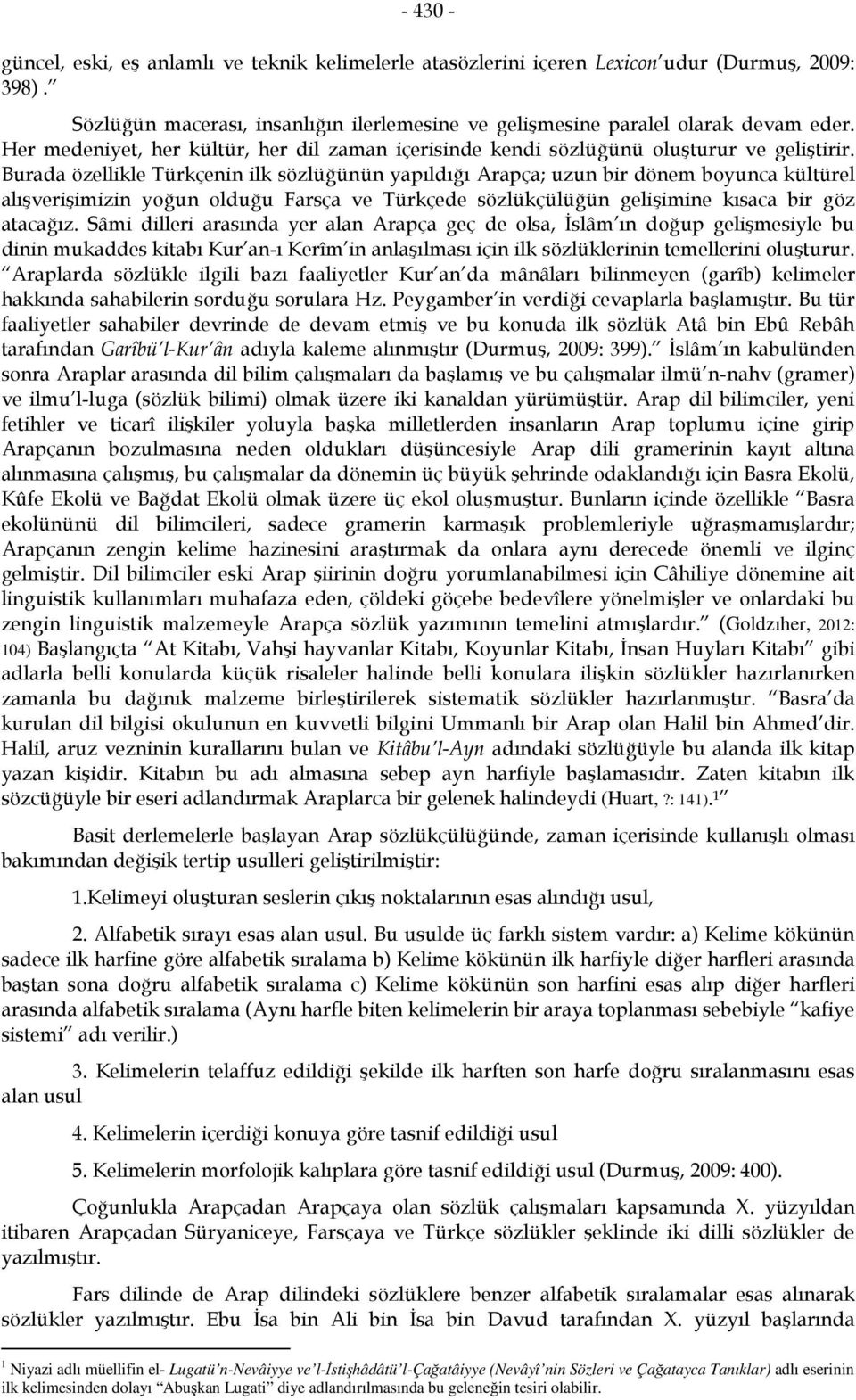 Burada özellikle Türkçenin ilk sözlüğünün yapıldığı Arapça; uzun bir dönem boyunca kültürel alışverişimizin yoğun olduğu Farsça ve Türkçede sözlükçülüğün gelişimine kısaca bir göz atacağız.