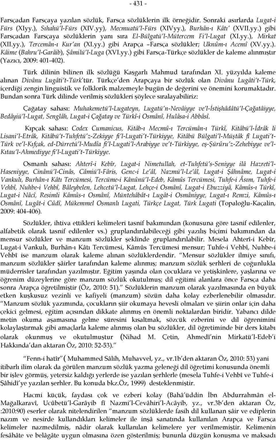 Türk dilinin bilinen ilk sözlüğü Kaşgarlı Mahmud tarafından XI. yüzyılda kaleme alınan Divânu Lugâti t-türk tür.