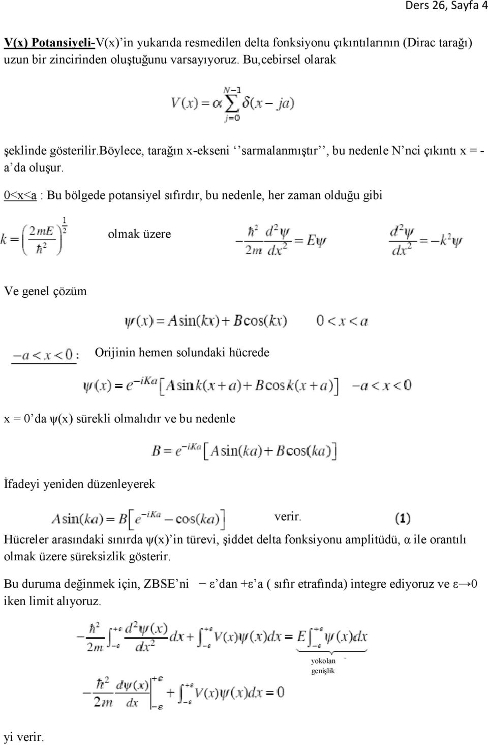 0<x<a : Bu bölgede potansiyel sıfırdır, bu nedenle, her zaman olduğu gibi olmak üzere Ve genel çözüm Orijinin hemen solundaki hücrede x = 0 da ψ(x) sürekli olmalıdır ve bu nedenle Đfadeyi