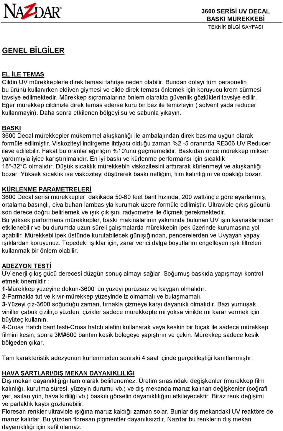 Mürekkep sıçramalarına önlem olarakta güvenlik gözlükleri tavsiye edilir. Eğer mürekkep cildinizle direk temas ederse kuru bir bez ile temizleyin ( solvent yada reducer kullanmayin).