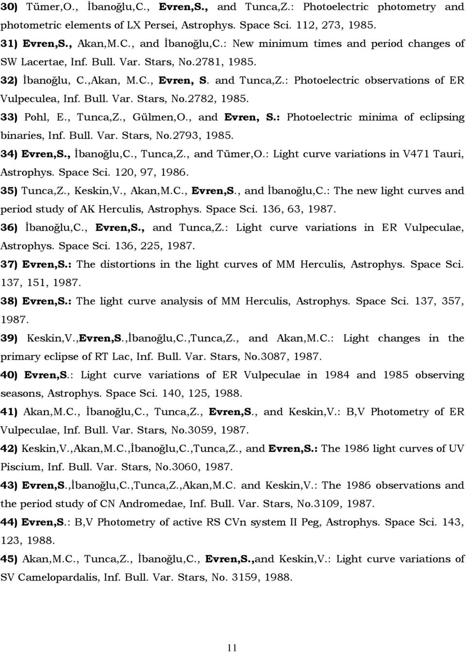 Bull. Var. Stars, No.2782, 1985. 33) Pohl, E., Tunca,Z., Gülmen,O., and Evren, S.: Photoelectric minima of eclipsing binaries, Inf. Bull. Var. Stars, No.2793, 1985. 34) Evren,S., Đbanoğlu,C., Tunca,Z., and Tümer,O.