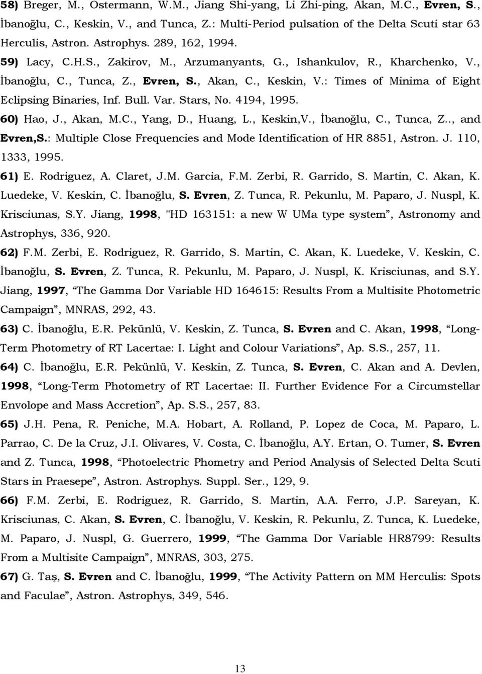 : Times of Minima of Eight Eclipsing Binaries, Inf. Bull. Var. Stars, No. 4194, 1995. 60) Hao, J., Akan, M.C., Yang, D., Huang, L., Keskin,V., Đbanoğlu, C., Tunca, Z.., and Evren,S.