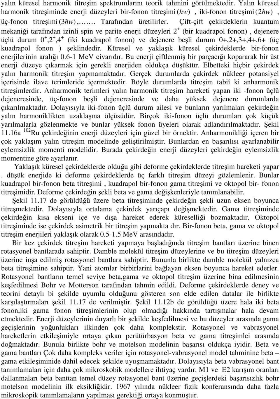 Çift-çift çekirdeklerin kuantum mekaniği tarafından izinli spin ve parite enerji düzeyleri + (bir kuadrapol fonon), dejenere üçlü durum +, +,4 + (iki kuadrapol fonon) ve dejenere beşli durum