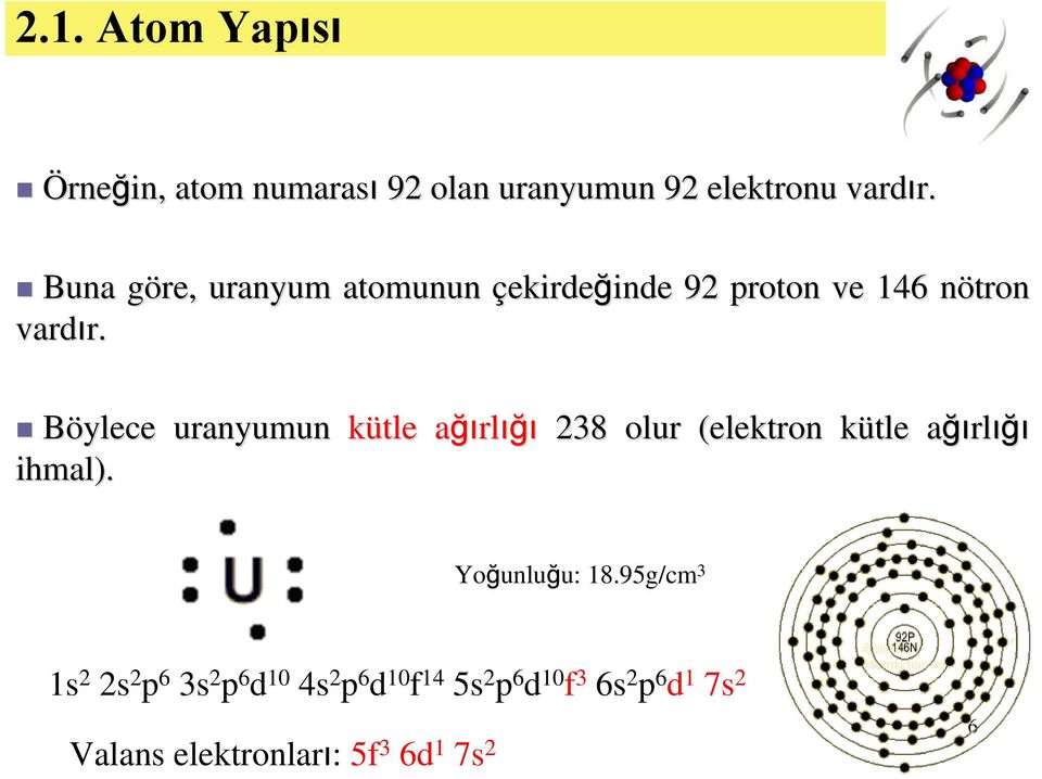 Böylece uranyumun kütle ağıa ğırlığı 238 olur (elektron kütle k ağıa ğırlığı ihmal). Yoğunluğu: 18.