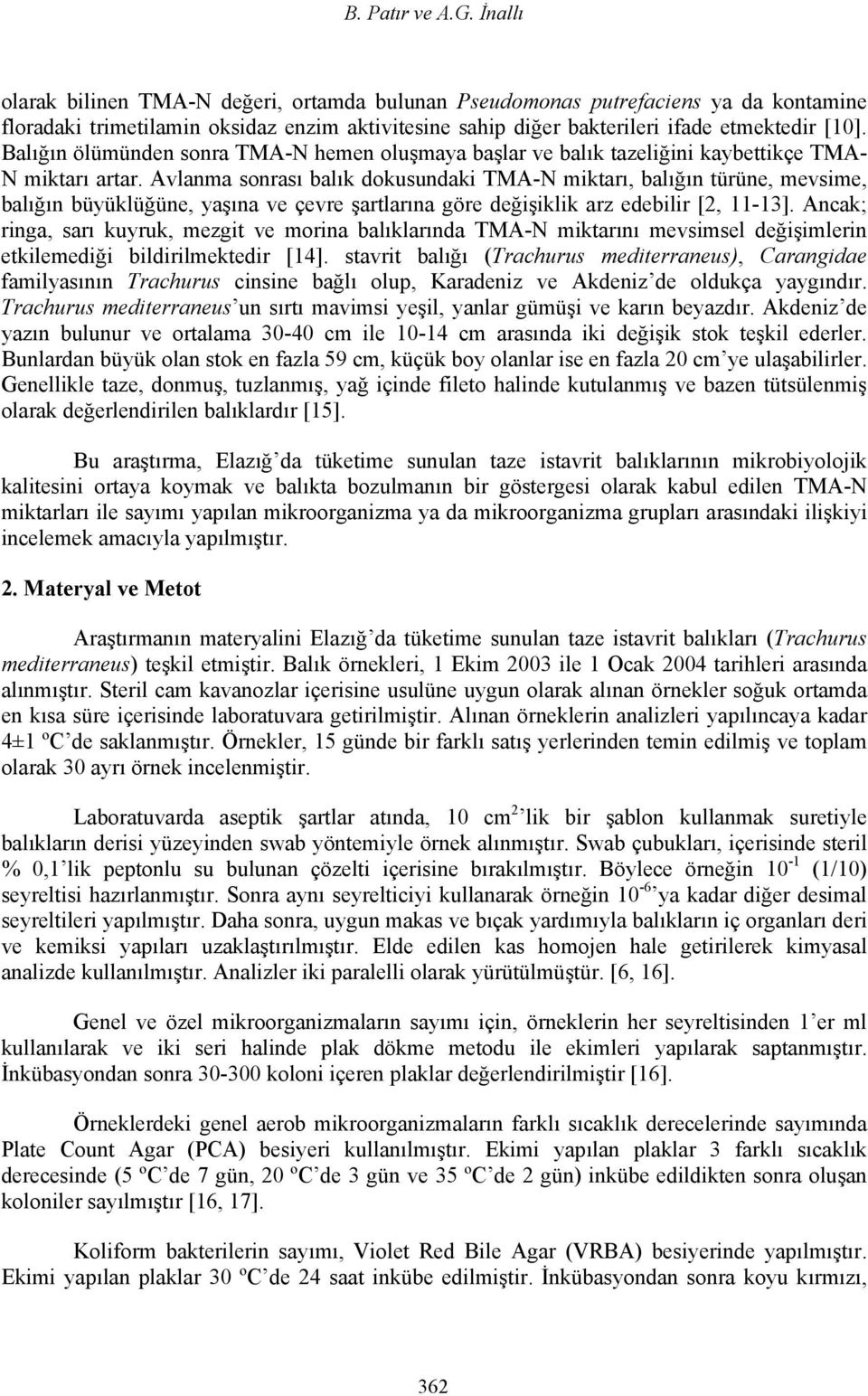 Balığın ölümünden sonra TMA-N hemen oluşmaya başlar ve balık tazeliğini kaybettikçe TMA- N miktarı artar.