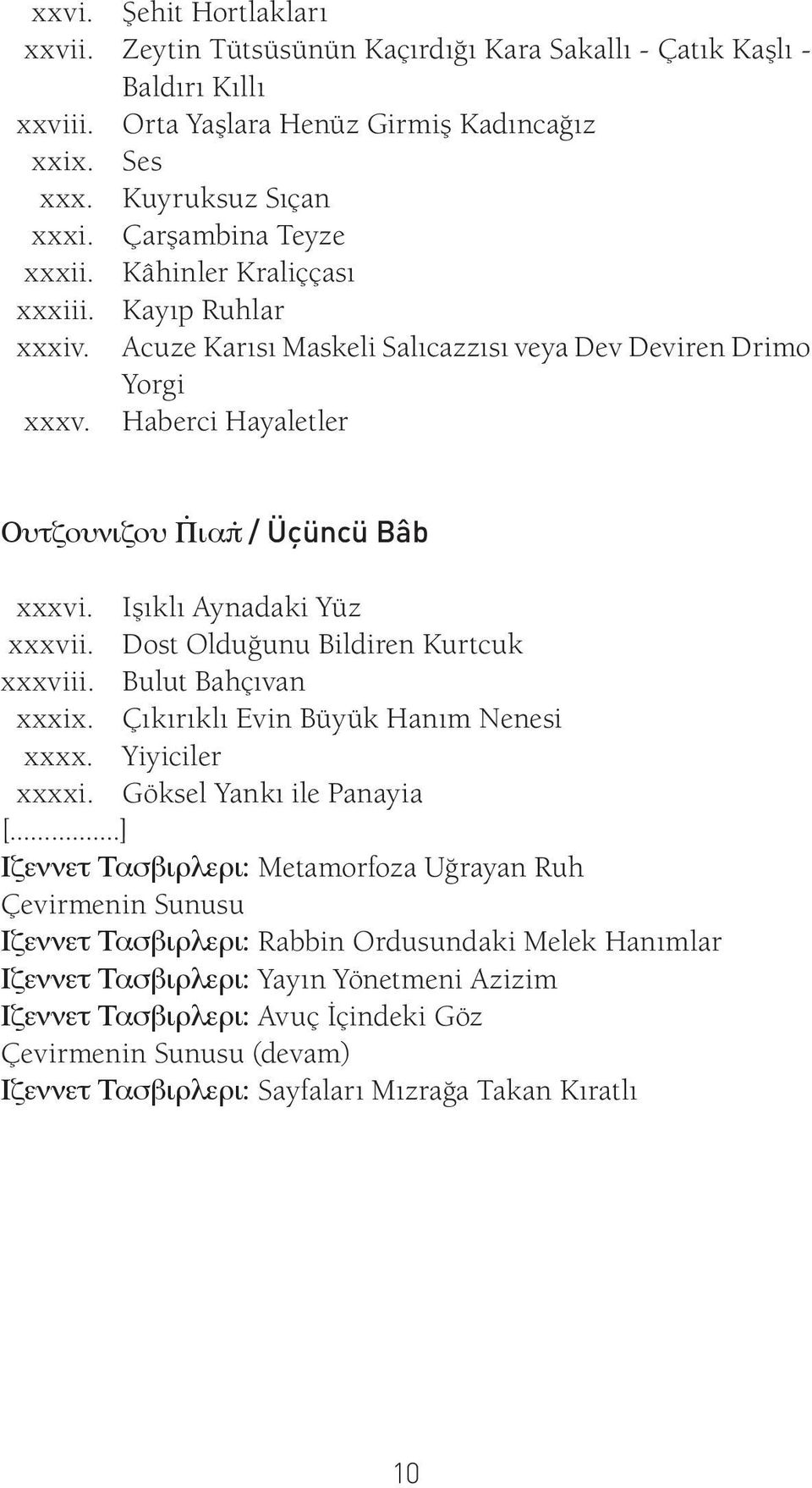 Işıklı Aynadaki Yüz xxxvii. Dost Olduğunu Bildiren Kurtcuk xxxviii. Bulut Bahçıvan xxxix. Çıkırıklı Evin Büyük Hanım Nenesi xxxx. Yiyiciler xxxxi. Göksel Yankı ile Panayia [.