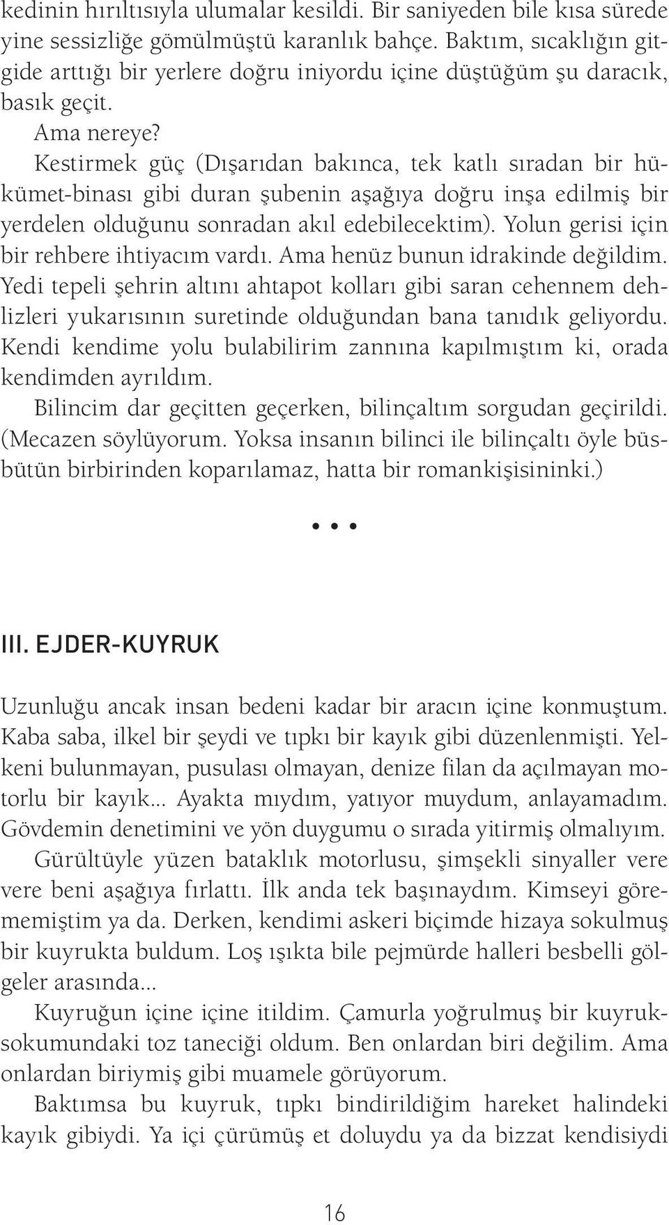 Kestirmek güç (Dışarıdan bakınca, tek katlı sıradan bir hükümet-binası gibi duran şubenin aşağıya doğru inşa edilmiş bir yerdelen olduğunu sonradan akıl edebilecektim).