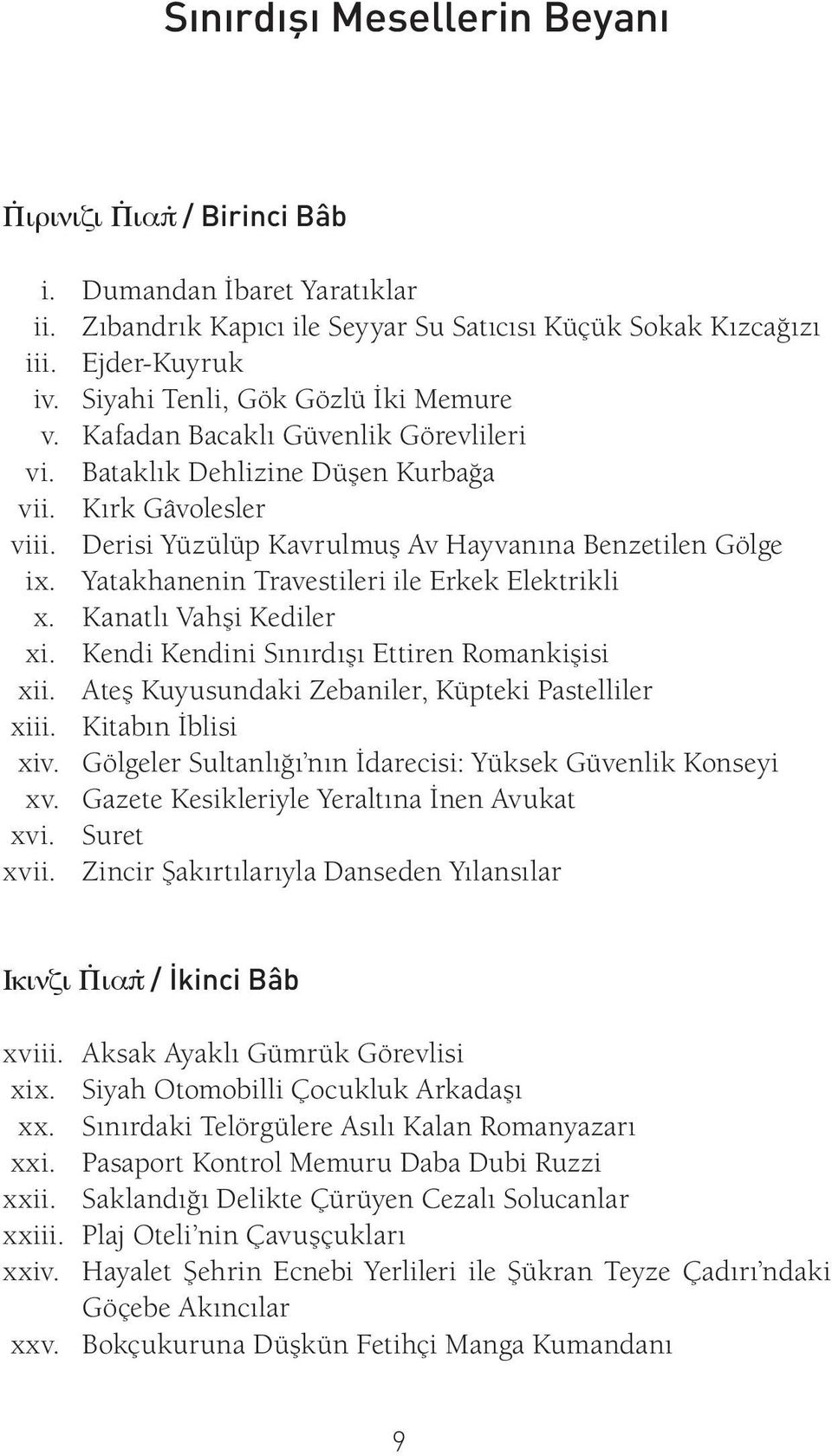 Yatakhanenin Travestileri ile Erkek Elektrikli x. Kanatlı Vahşi Kediler xi. Kendi Kendini Sınırdışı Ettiren Romankişisi xii. Ateş Kuyusundaki Zebaniler, Küpteki Pastelliler xiii. Kitabın İblisi xiv.