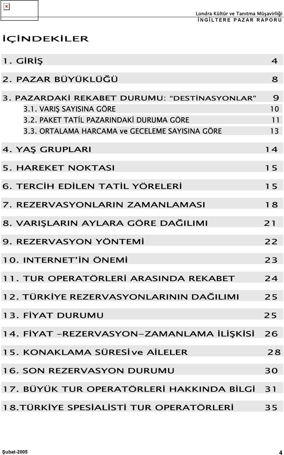 INTERNET İN ÖNEMİ 23 11. TUR OPERATÖRLERİ ARASINDA REKABET 24 12. TÜRKİYE REZERVASYONLARININ DAĞILIMI 25 13. FİYAT DURUMU 25 14. FİYAT REZERVASYON-ZAMANLAMA İLİŞKİSİ 26 15.