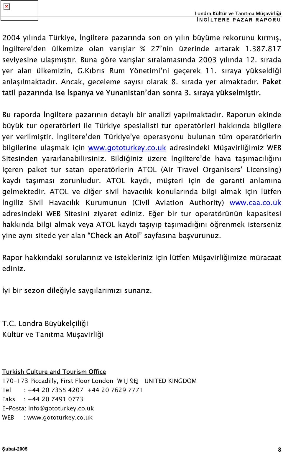 sırada yer almaktadır. Paket tatil pazarında ise İspanya ve Yunanistan dan sonra 3. sıraya yükselmiştir. Bu raporda İngiltere pazarının detaylı bir analizi yapılmaktadır.