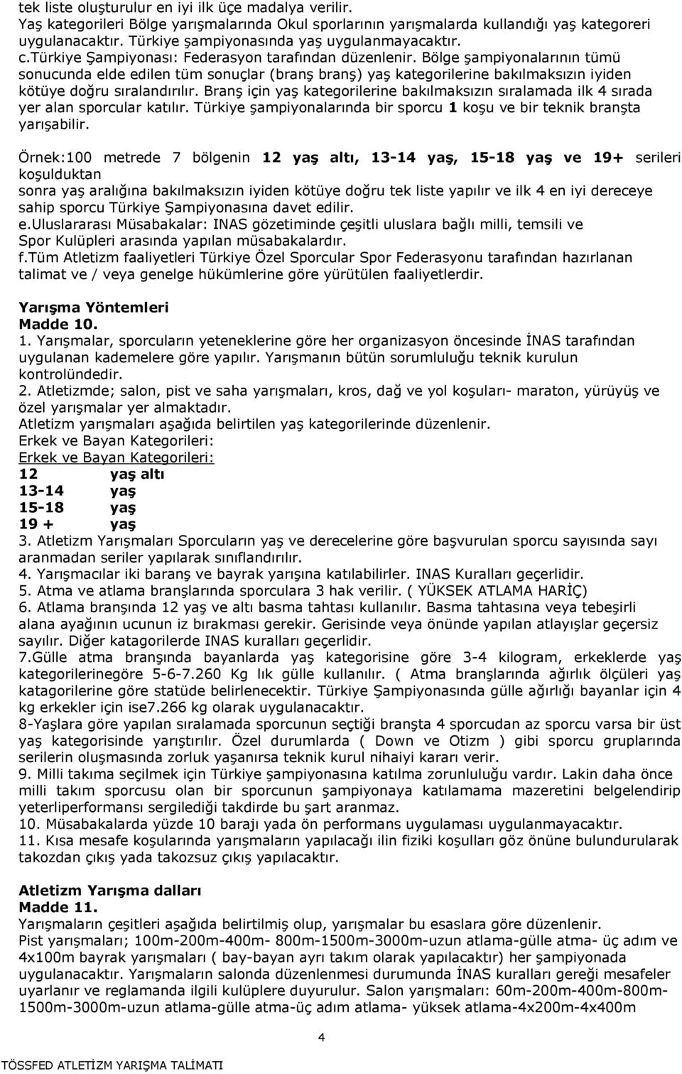 Bölge Ģampiyonalarının tümü sonucunda elde edilen tüm sonuçlar (branģ branģ) yaģ kategorilerine bakılmaksızın iyiden kötüye doğru sıralandırılır.