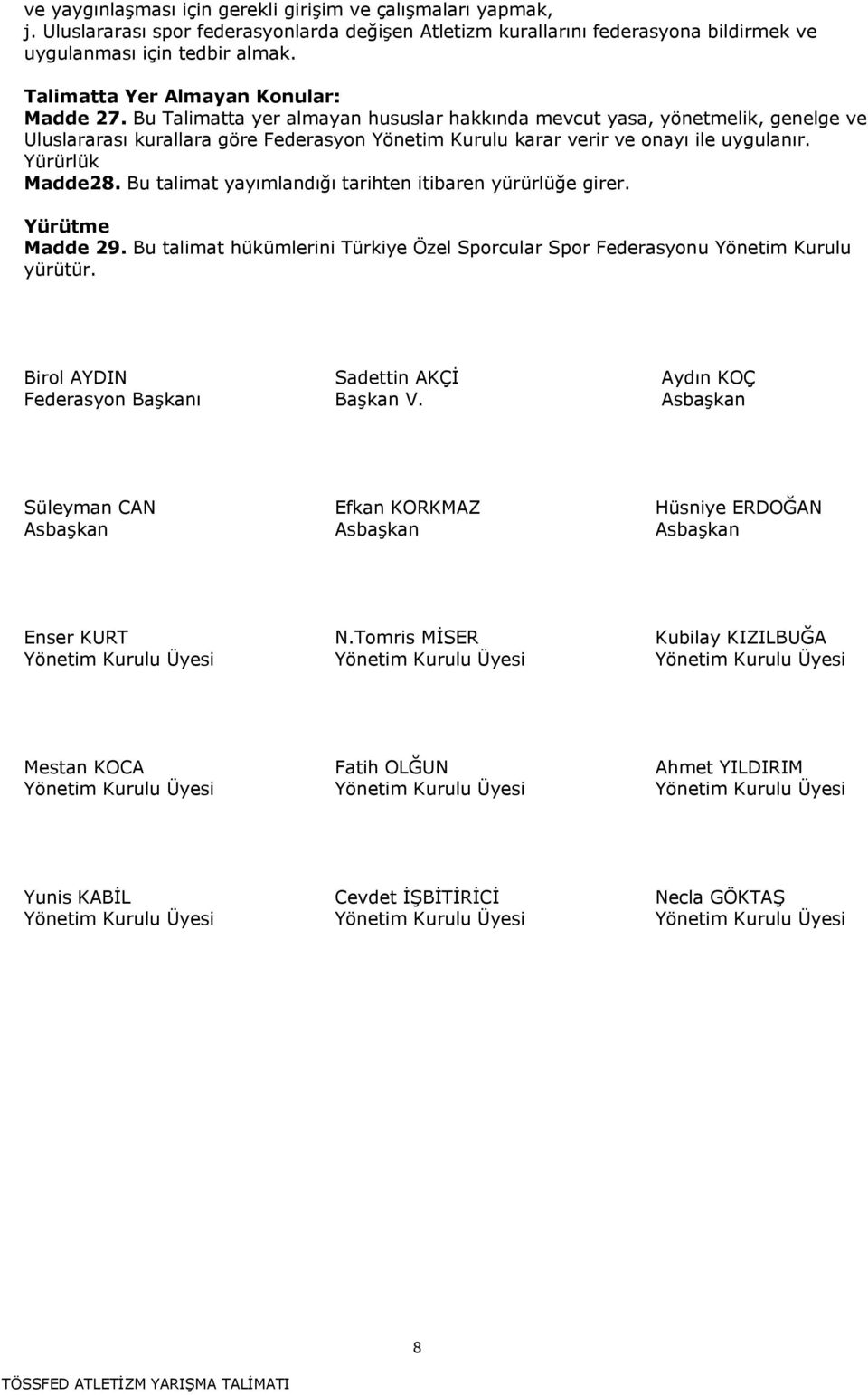 Bu Talimatta yer almayan hususlar hakkında mevcut yasa, yönetmelik, genelge ve Uluslararası kurallara göre Federasyon Yönetim Kurulu karar verir ve onayı ile uygulanır. Yürürlük Madde28.