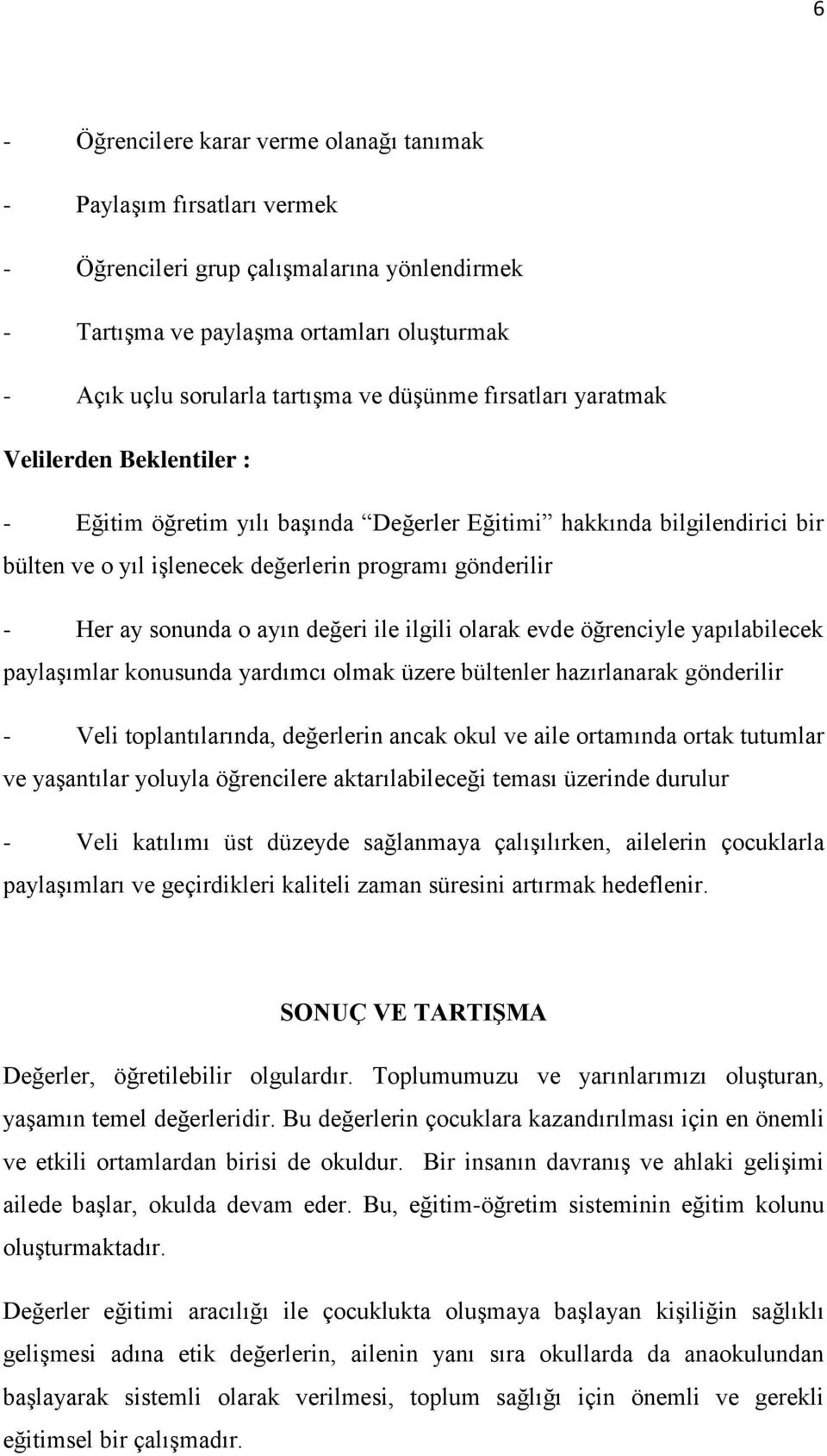 sonunda o ayın değeri ile ilgili olarak evde öğrenciyle yapılabilecek paylaşımlar konusunda yardımcı olmak üzere bültenler hazırlanarak gönderilir - Veli toplantılarında, değerlerin ancak okul ve