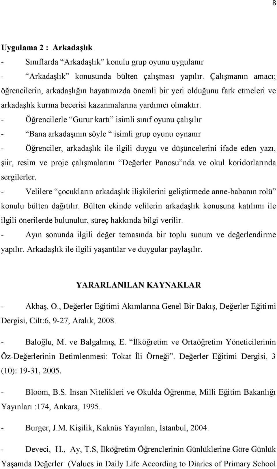 - Öğrencilerle Gurur kartı isimli sınıf oyunu çalışılır - Bana arkadaşının söyle isimli grup oyunu oynanır - Öğrenciler, arkadaşlık ile ilgili duygu ve düşüncelerini ifade eden yazı, şiir, resim ve