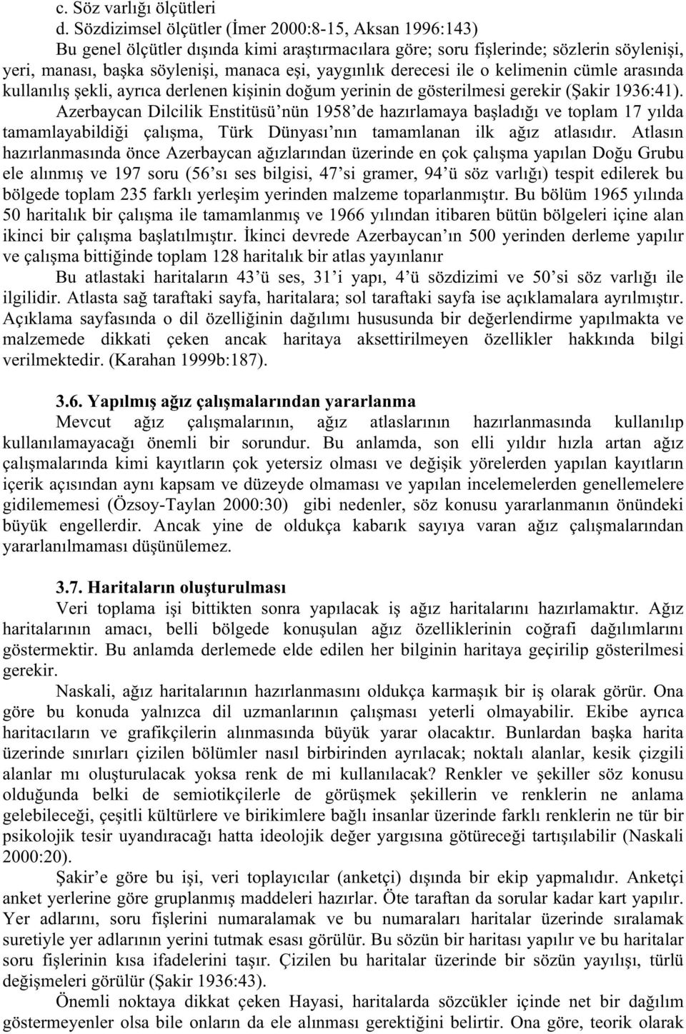 derecesi ile o kelimenin cümle arasında kullanılı ekli, ayrıca derlenen ki inin do um yerinin de gösterilmesi gerekir ( akir 1936:41).