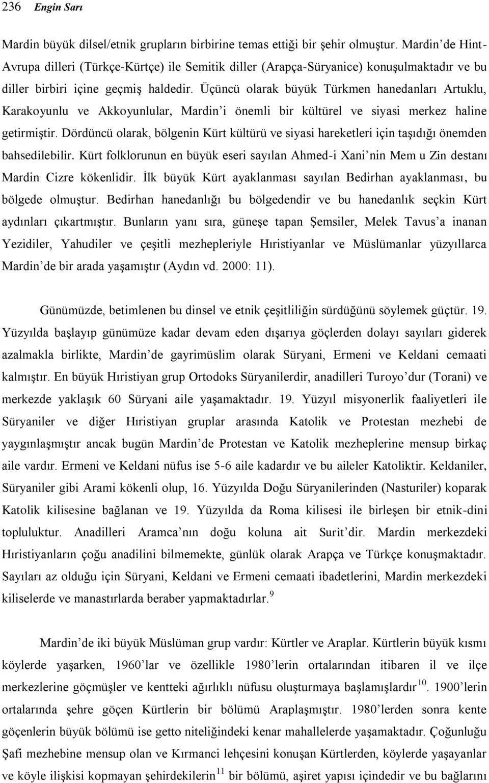Üçüncü olarak büyük Türkmen hanedanları Artuklu, Karakoyunlu ve Akkoyunlular, Mardin i önemli bir kültürel ve siyasi merkez haline getirmiştir.