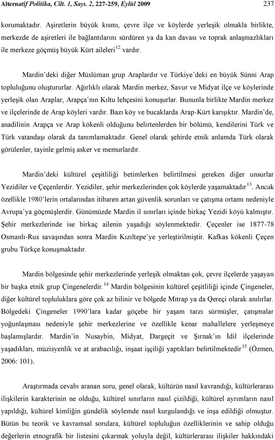 aileleri 12 vardır. Mardin deki diğer Müslüman grup Araplardır ve Türkiye deki en büyük Sünni Arap topluluğunu oluştururlar.