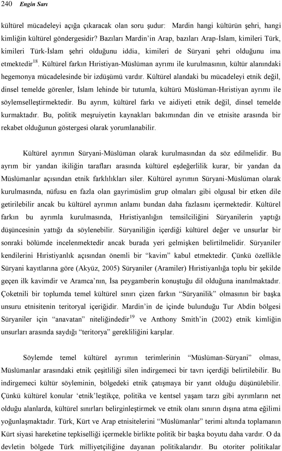 Kültürel farkın Hıristiyan-Müslüman ayrımı ile kurulmasının, kültür alanındaki hegemonya mücadelesinde bir izdüşümü vardır.