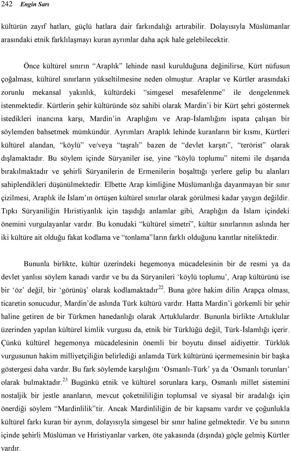 Araplar ve Kürtler arasındaki zorunlu mekansal yakınlık, kültürdeki simgesel mesafelenme ile dengelenmek istenmektedir.