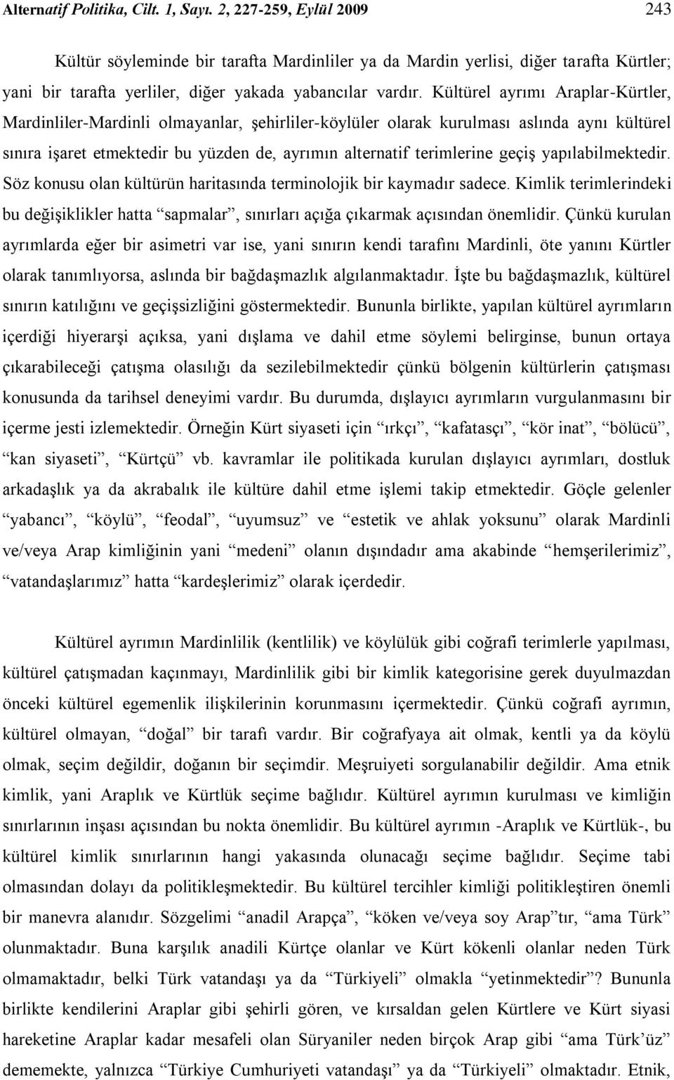 Kültürel ayrımı Araplar-Kürtler, Mardinliler-Mardinli olmayanlar, şehirliler-köylüler olarak kurulması aslında aynı kültürel sınıra işaret etmektedir bu yüzden de, ayrımın alternatif terimlerine