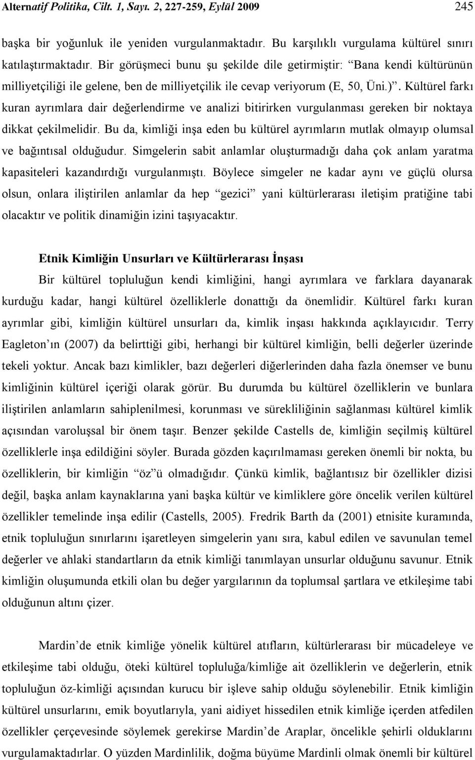 Kültürel farkı kuran ayrımlara dair değerlendirme ve analizi bitirirken vurgulanması gereken bir noktaya dikkat çekilmelidir.