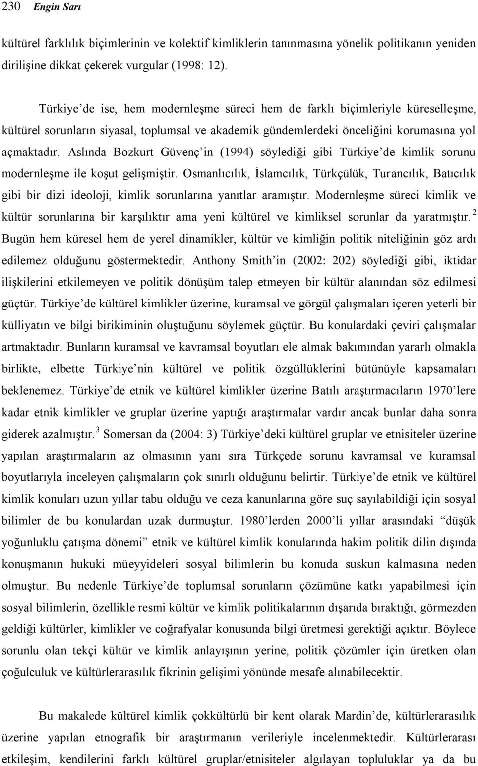 Aslında Bozkurt Güvenç in (1994) söylediği gibi Türkiye de kimlik sorunu modernleşme ile koşut gelişmiştir.