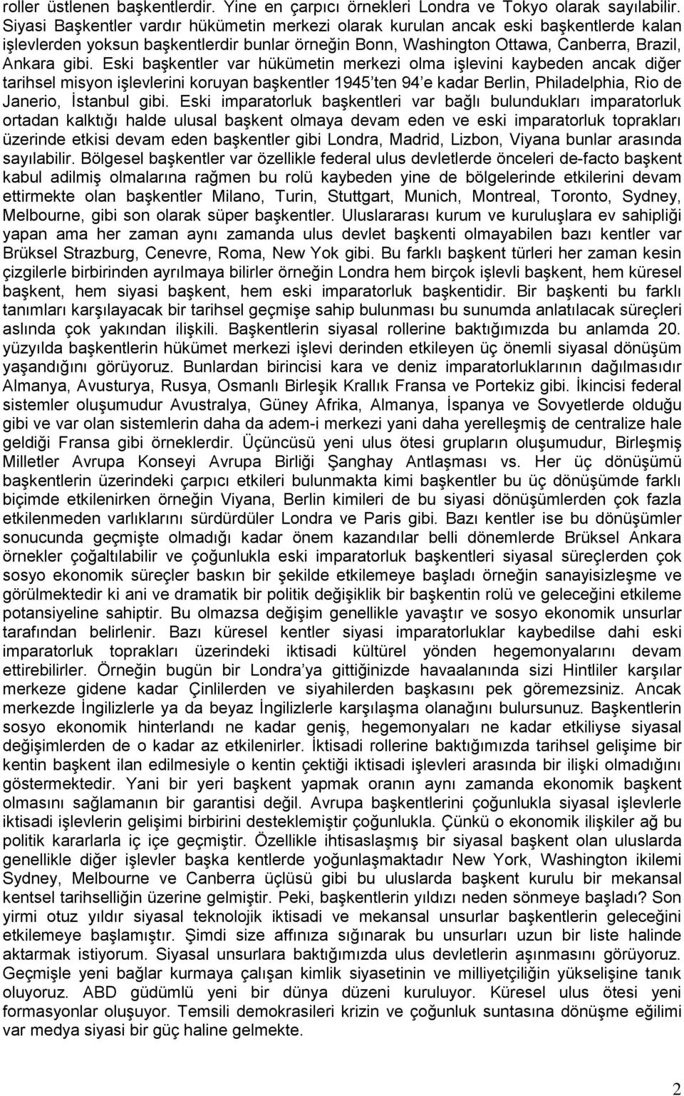 Eski başkentler var hükümetin merkezi olma işlevini kaybeden ancak diğer tarihsel misyon işlevlerini koruyan başkentler 1945 ten 94 e kadar Berlin, Philadelphia, Rio de Janerio, İstanbul gibi.