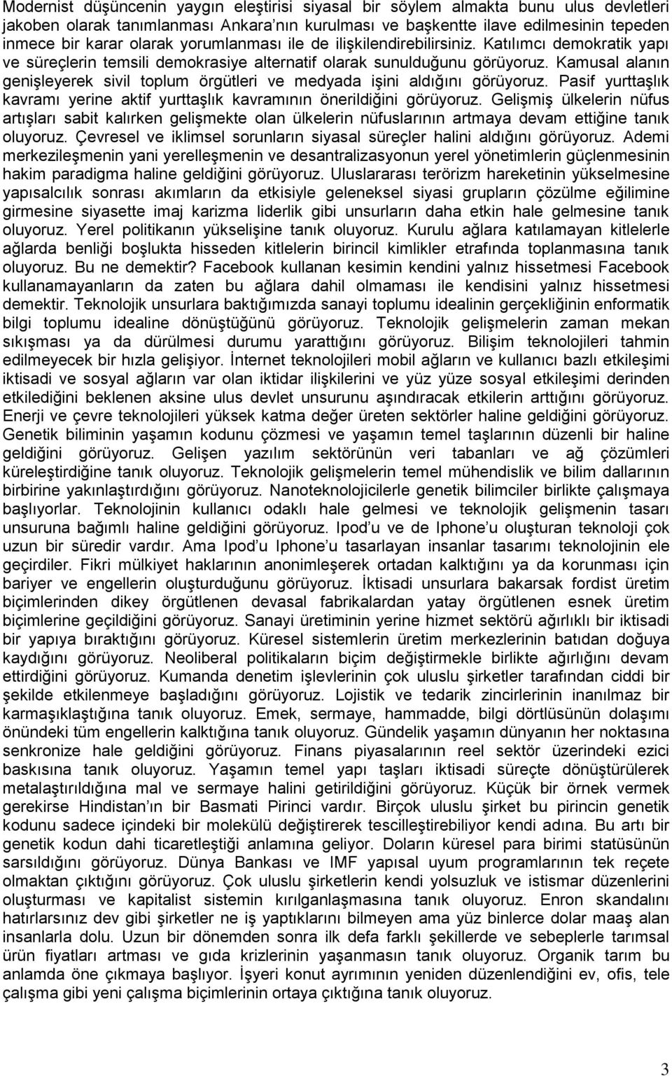 Kamusal alanın genişleyerek sivil toplum örgütleri ve medyada işini aldığını görüyoruz. Pasif yurttaşlık kavramı yerine aktif yurttaşlık kavramının önerildiğini görüyoruz.