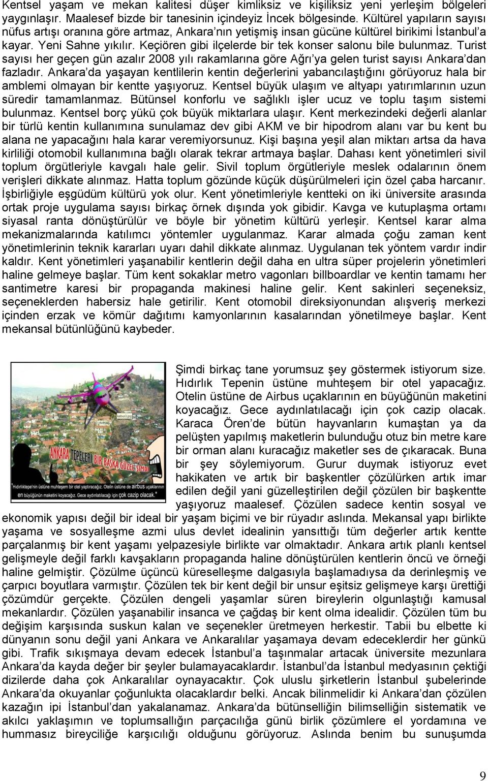 Keçiören gibi ilçelerde bir tek konser salonu bile bulunmaz. Turist sayısı her geçen gün azalır 2008 yılı rakamlarına göre Ağrı ya gelen turist sayısı Ankara dan fazladır.