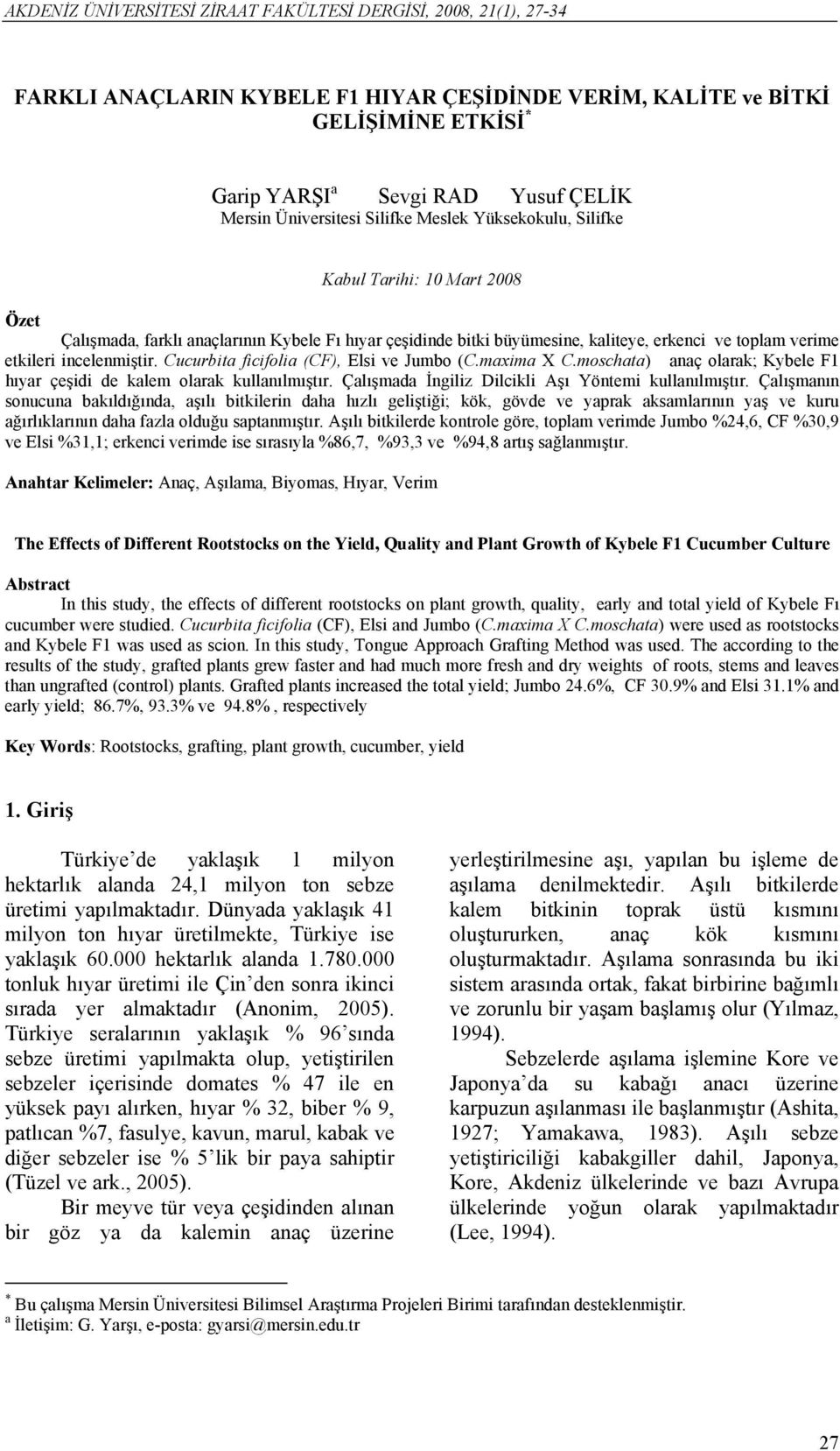 incelenmiştir. Cucurbita ficifolia (CF), Elsi ve Jumbo (C.maxima X C.moschata) anaç olarak; Kybele F1 hıyar çeşidi de kalem olarak kullanılmıştır.