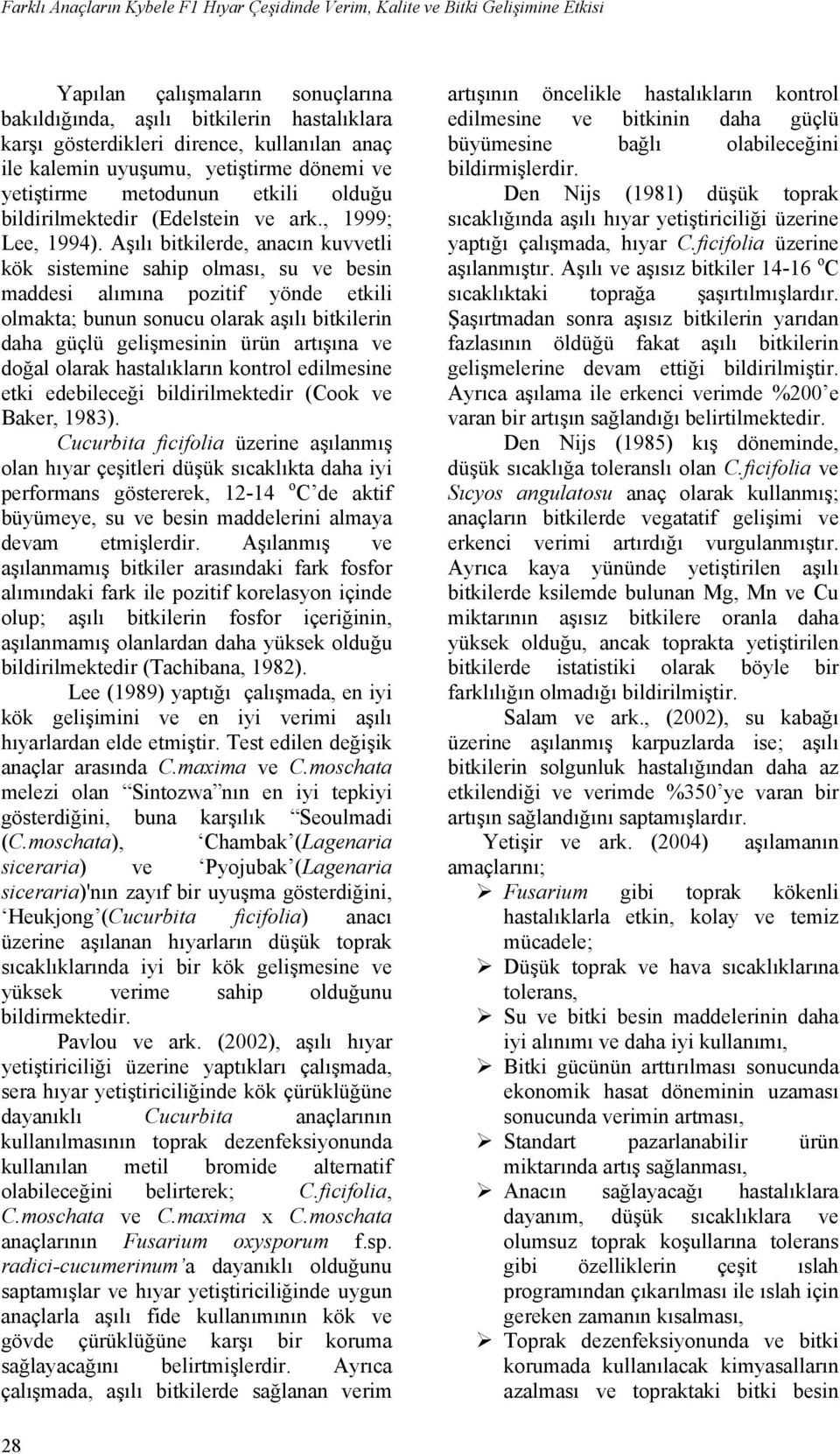 Aşılı bitkilerde, anacın kuvvetli kök sistemine sahip olması, su ve besin maddesi alımına pozitif yönde etkili olmakta; bunun sonucu olarak aşılı bitkilerin daha güçlü gelişmesinin ürün artışına ve