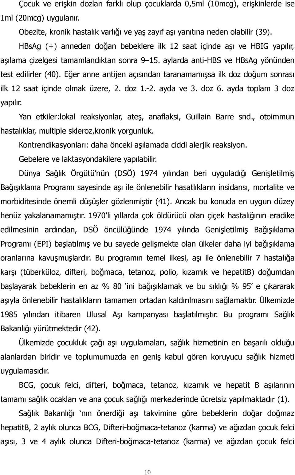 Eğer anne antijen açısından taranamamışsa ilk doz doğum sonrası ilk 12 saat içinde olmak üzere, 2. doz 1.-2. ayda ve 3. doz 6. ayda toplam 3 doz yapılır.