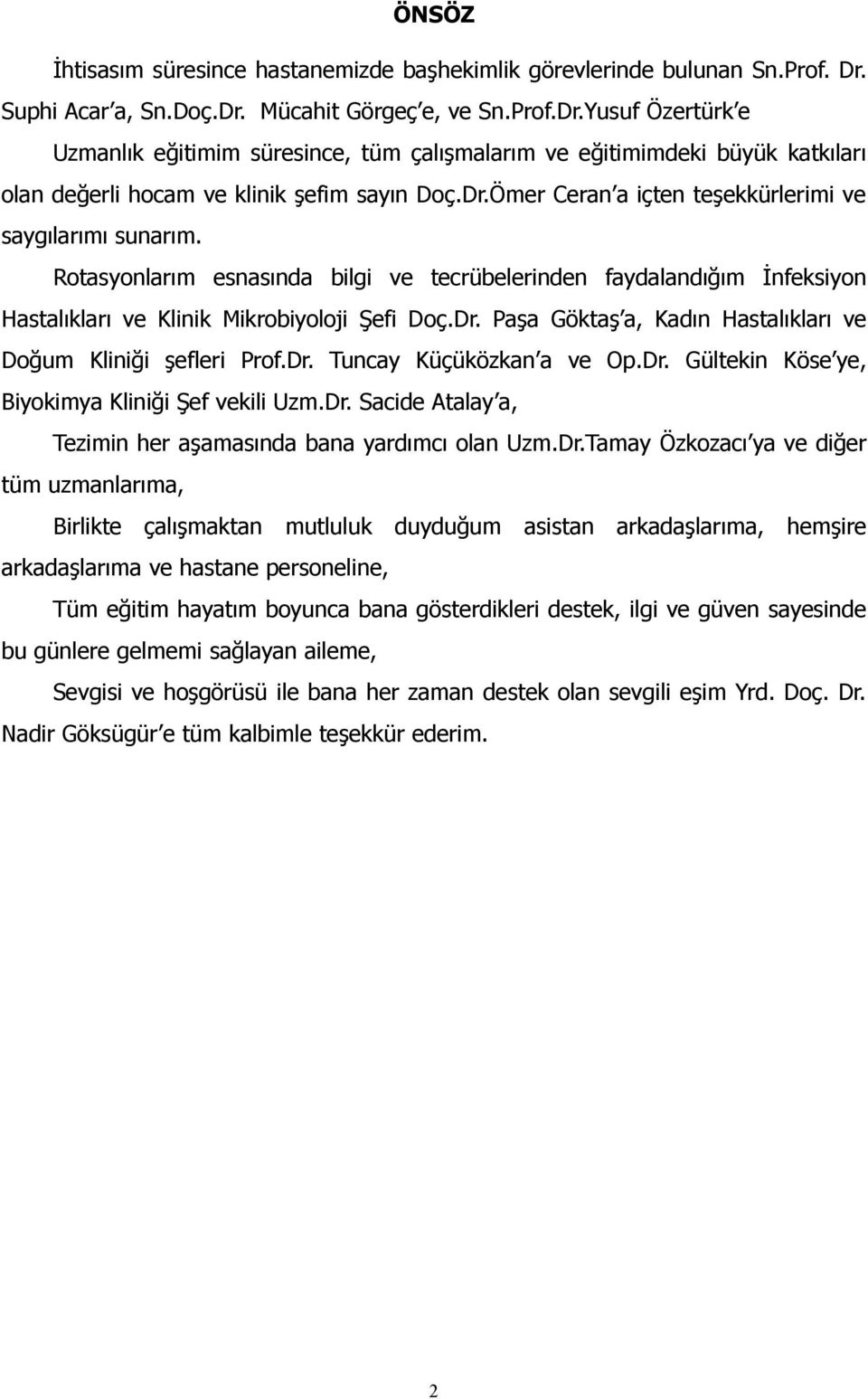 Rotasyonlarım esnasında bilgi ve tecrübelerinden faydalandığım İnfeksiyon Hastalıkları ve Klinik Mikrobiyoloji Şefi Doç.Dr. Paşa Göktaş a, Kadın Hastalıkları ve Doğum Kliniği şefleri Prof.Dr. Tuncay Küçüközkan a ve Op.