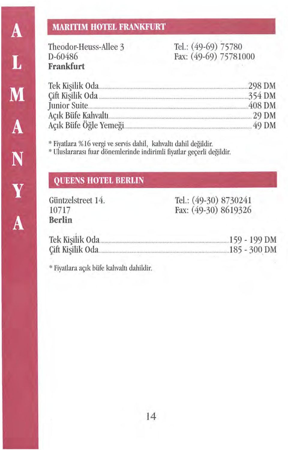 *Ulus l ararası fuar dönemlerinde indirimli fiyatlar geçerli değildir. QUEENS HOTEL BERLIN Güı1tzelstreet 14. 10717 Berlin Tek Kişilik Oda.................... Çift Kişilik Oda.